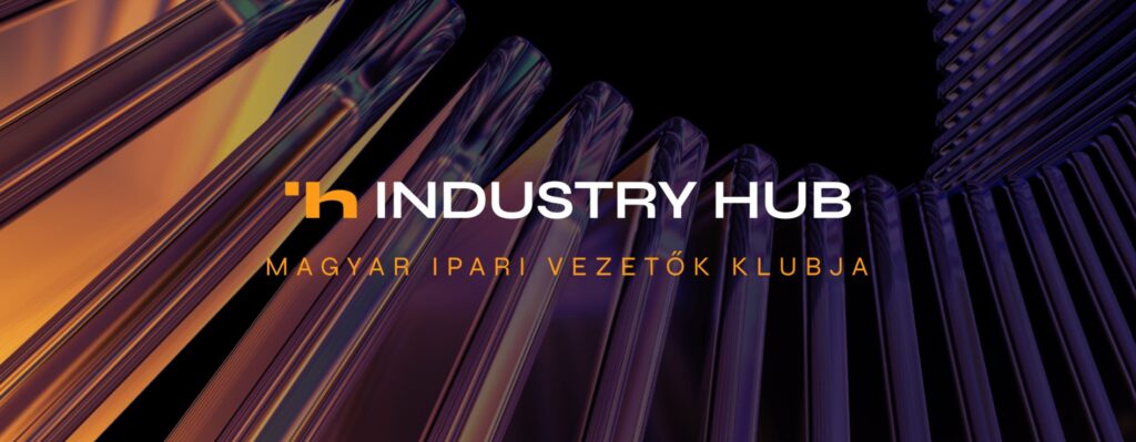 Új korszak a hazai iparban – Industry HUB, a magyar ipari vezetők közössége
